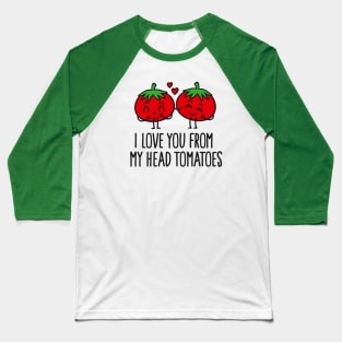 I love you from my head tomatoes Baseball T-Shirt